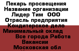 Пекарь просвещения › Название организации ­ Лидер Тим, ООО › Отрасль предприятия ­ Кондитерское дело › Минимальный оклад ­ 29 400 - Все города Работа » Вакансии   . Московская обл.,Климовск г.